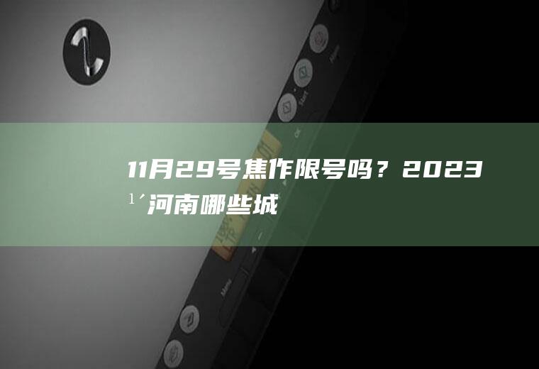 11月29号焦作限号吗?2023年河南哪些城
