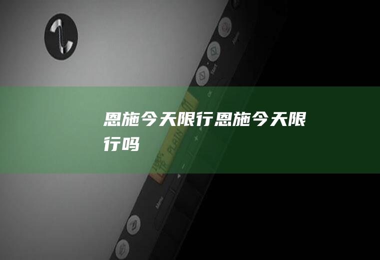 恩施今天限行恩施今天限行吗