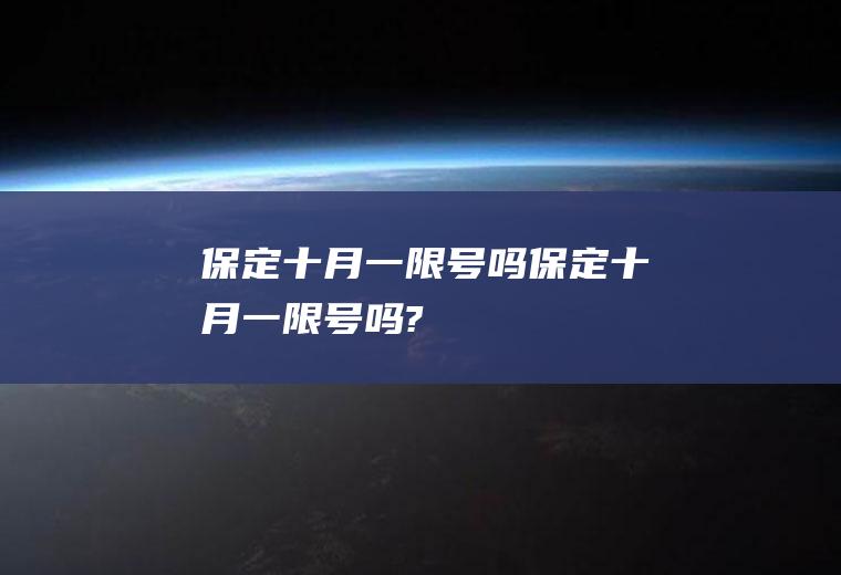 保定十月一限号吗保定十月一限号吗?