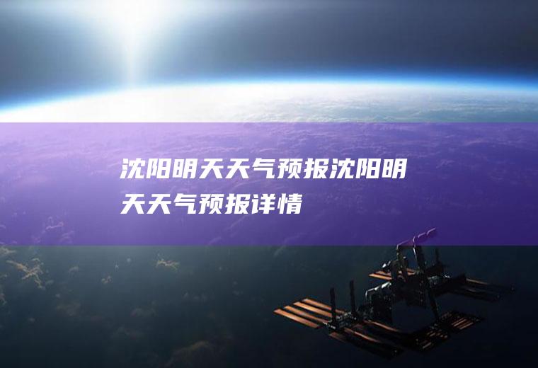 沈阳明天天气预报沈阳明天天气预报详情