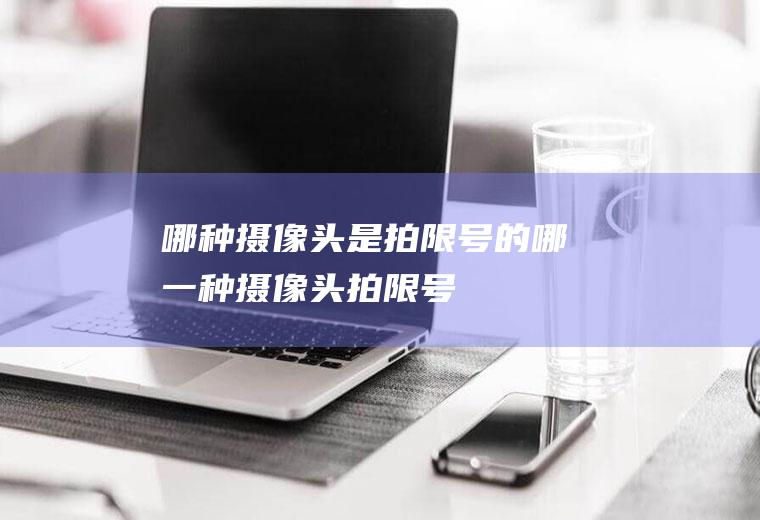 哪种摄像头是拍限号的哪一种摄像头拍限号