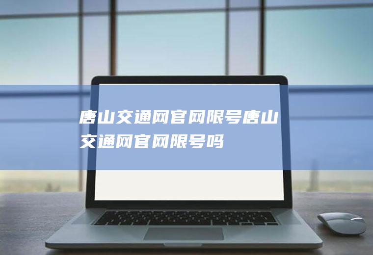 唐山交通网官网限号唐山交通网官网限号吗