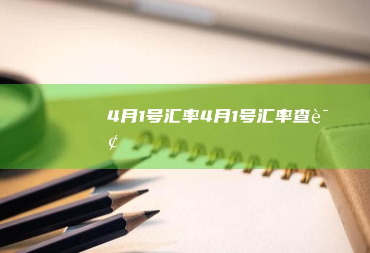 4月1号汇率4月1号汇率查询
