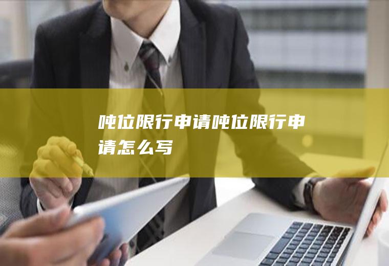 吨位限行申请吨位限行申请怎么写