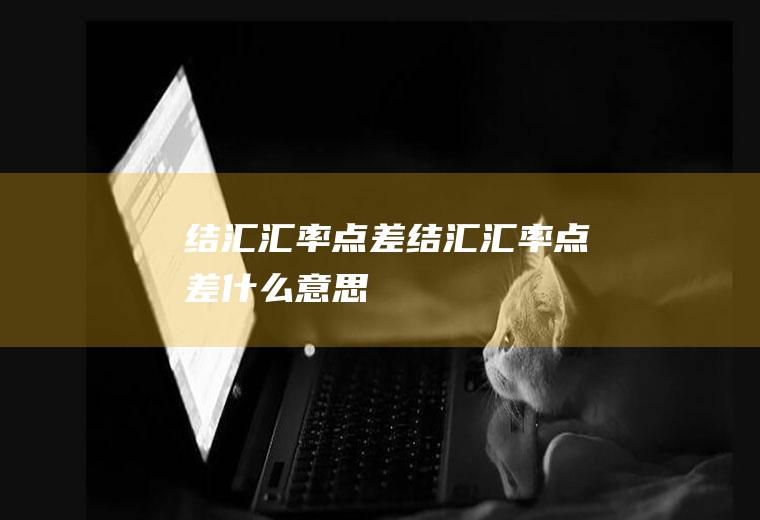 结汇汇率点差结汇汇率点差什么意思