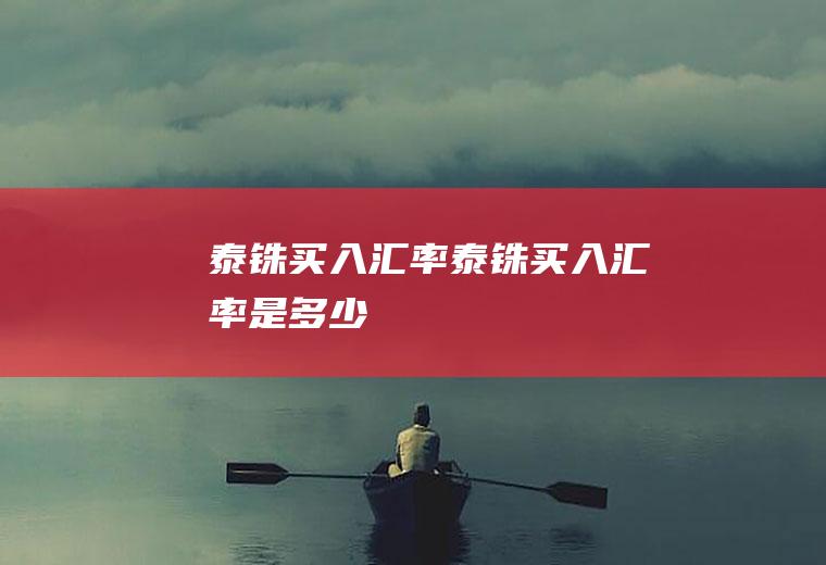 泰铢买入汇率泰铢买入汇率是多少