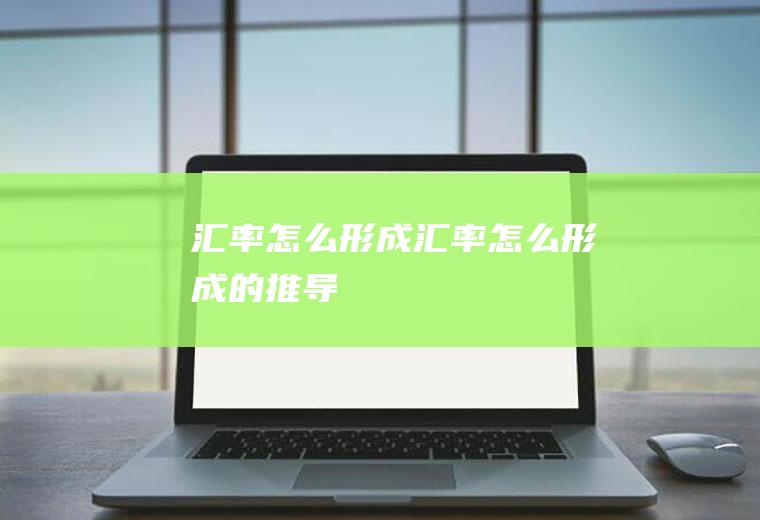 汇率怎么形成汇率怎么形成的推导