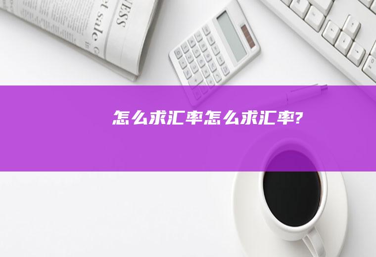 怎么求汇率怎么求汇率?