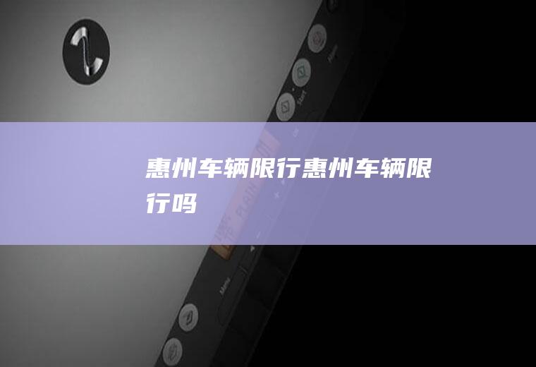 惠州车辆限行惠州车辆限行吗