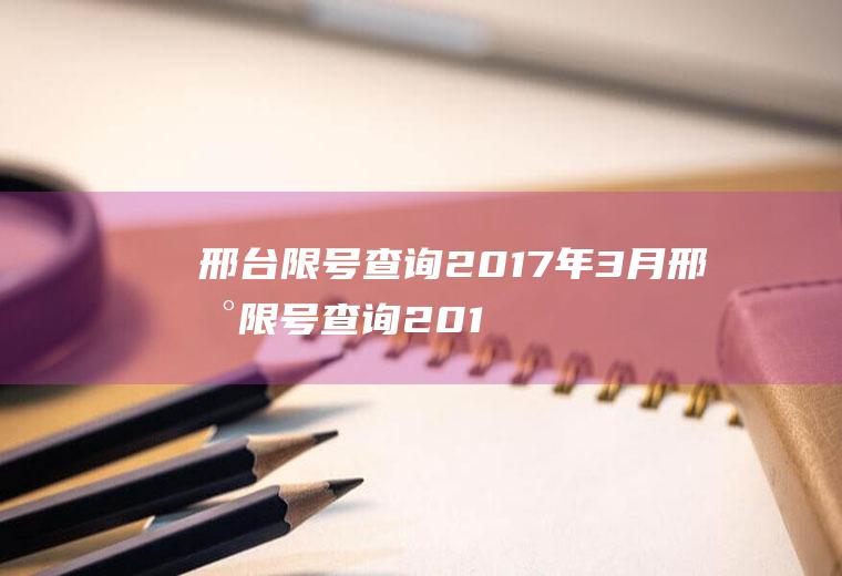 邢台限号查询2017年3月邢台限号查询2017年3月份