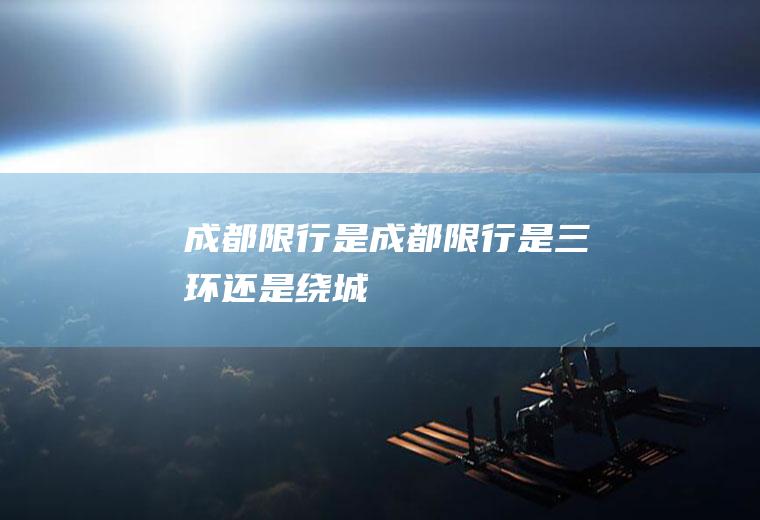 成都限行是成都限行是三环还是绕城