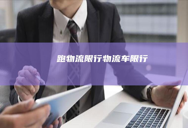 跑物流限行物流车限行