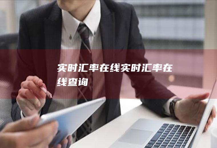 实时汇率在线实时汇率在线查询