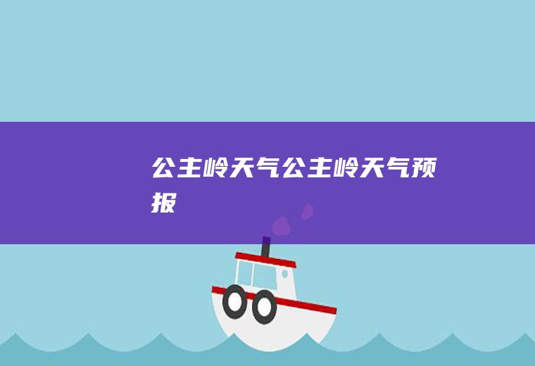 公主岭天气公主岭天气预报