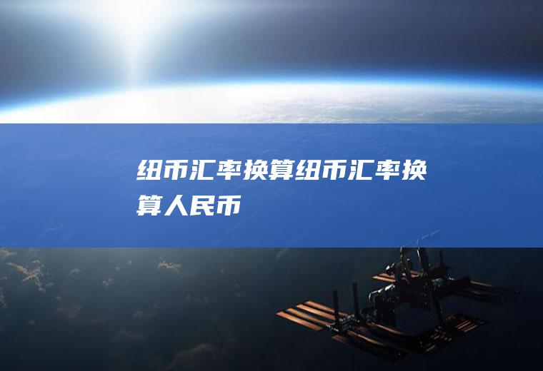 纽币汇率换算纽币汇率换算人民币