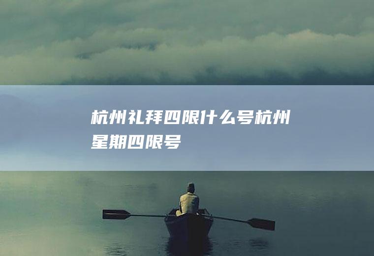 杭州礼拜四限什么号杭州星期四限号