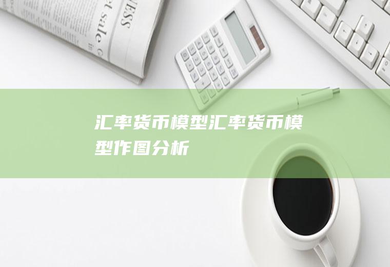 汇率货币模型汇率货币模型作图分析