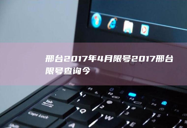 邢台2017年4月限号2017邢台限号查询今天