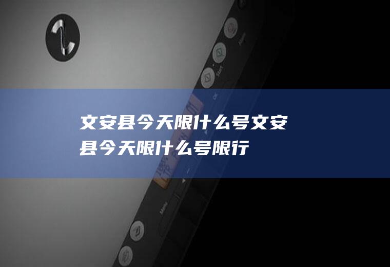 文安县今天限什么号文安县今天限什么号限行
