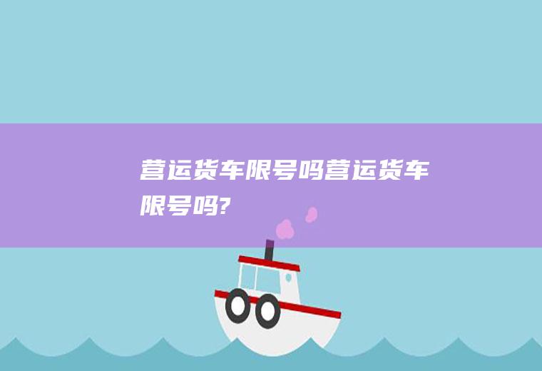 营运货车限号吗营运货车限号吗?