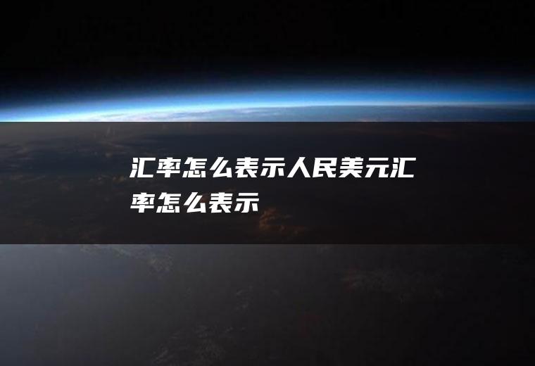 汇率怎么表示人民美元汇率怎么表示