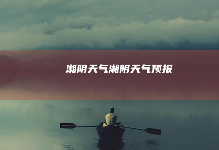湘阴天气湘阴天气预报