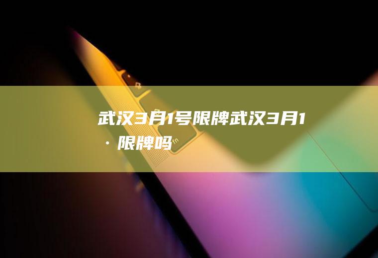 武汉3月1号限牌武汉3月1号限牌吗