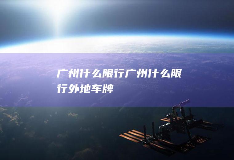 广州什么限行广州什么限行外地车牌
