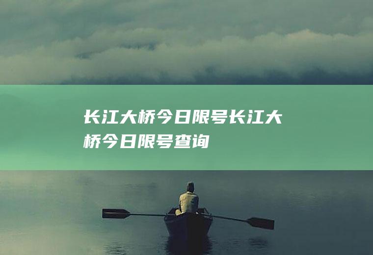 长江大桥今日限号长江大桥今日限号查询
