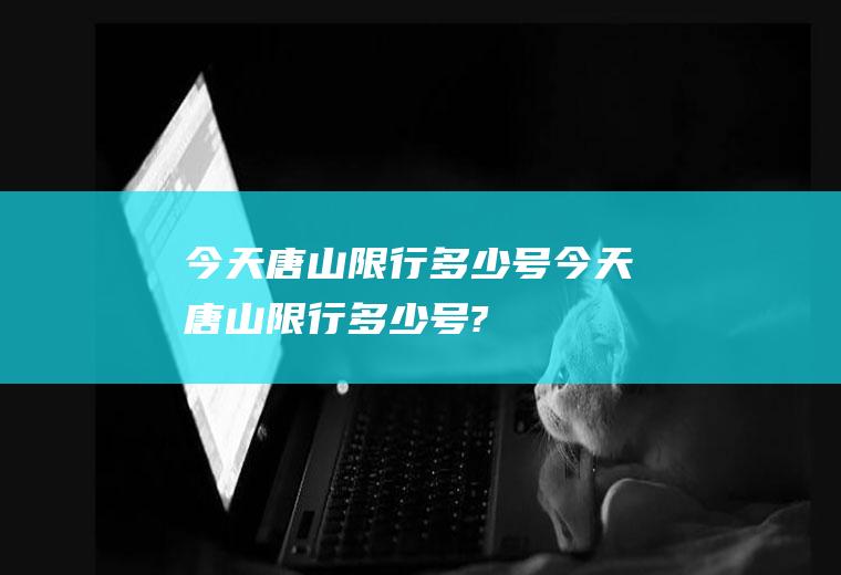 今天唐山限行多少号今天唐山限行多少号?