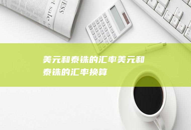 美元和泰铢的汇率美元和泰铢的汇率换算