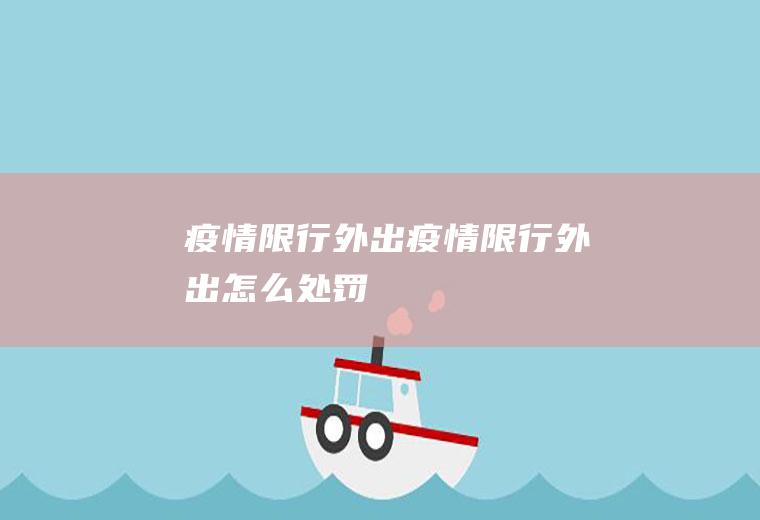 疫情限行外出疫情限行外出怎么处罚