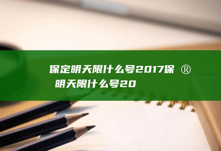 保定明天限什么号2017保定明天限什么号2023