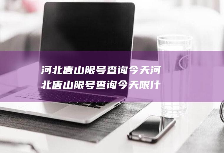 河北唐山限号查询今天河北唐山限号查询今天限什么号