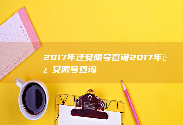 2017年迁安限号查询2017年迁安限号查询最新消息