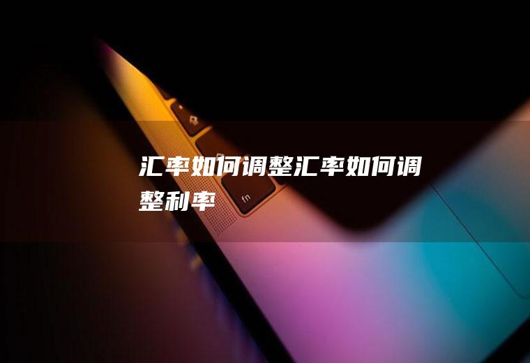 汇率如何调整汇率如何调整利率