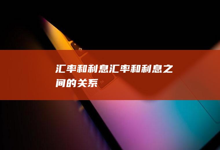 汇率和利息汇率和利息之间的关系