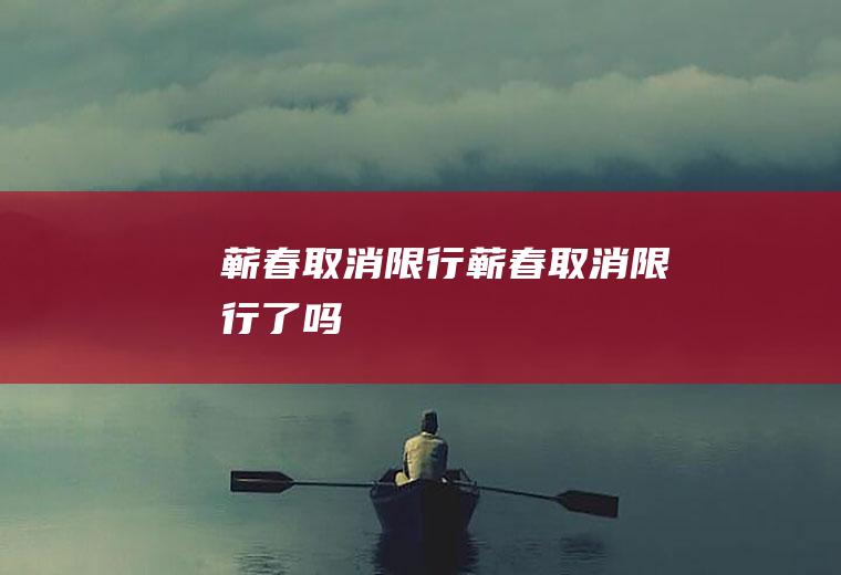 蕲春取消限行蕲春取消限行了吗