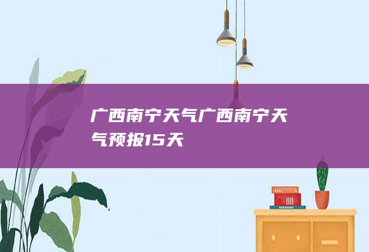 广西南宁天气广西南宁天气预报15天