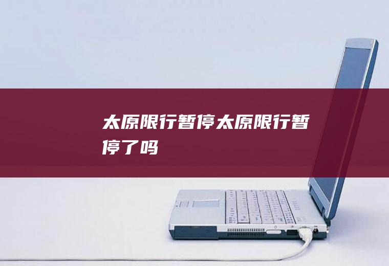 太原限行暂停太原限行暂停了吗