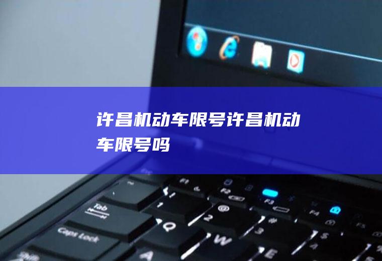 许昌机动车限号许昌机动车限号吗