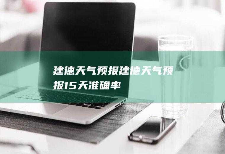 建德天气预报建德天气预报15天准确率