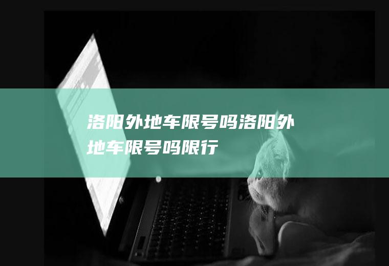 洛阳外地车限号吗洛阳外地车限号吗限行
