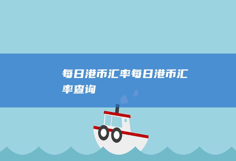 每日港币汇率每日港币汇率查询