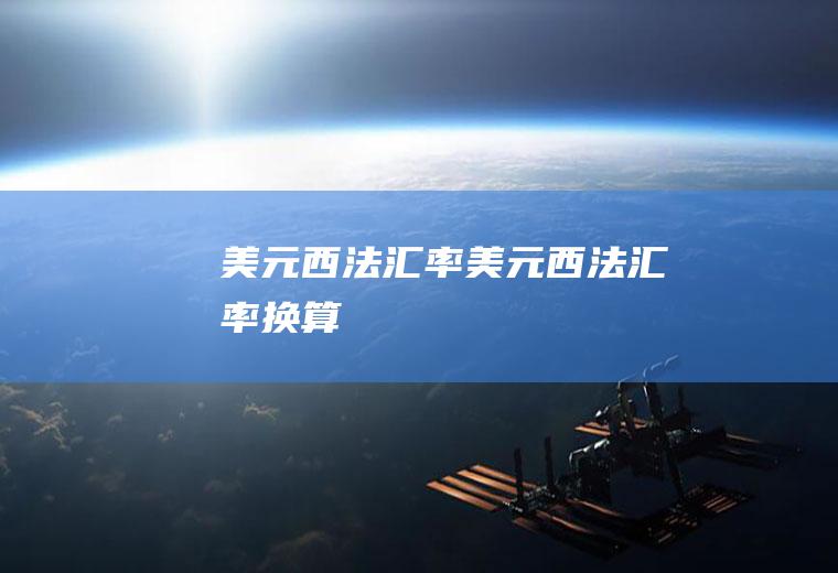 美元西法汇率美元西法汇率换算