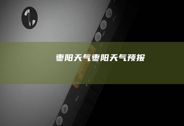 枣阳天气枣阳天气预报