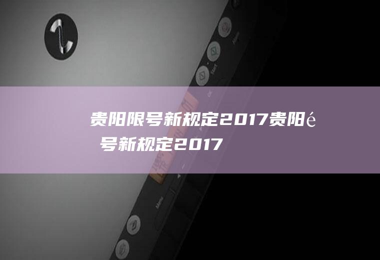 贵阳限号新规定2017贵阳限号新规定2017年