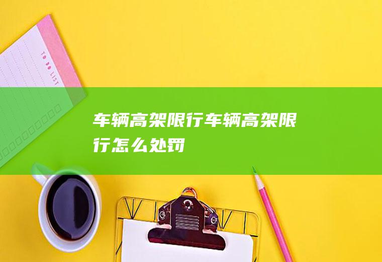 车辆高架限行车辆高架限行怎么处罚
