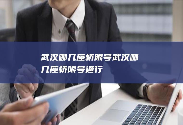 武汉哪几座桥限号武汉哪几座桥限号通行