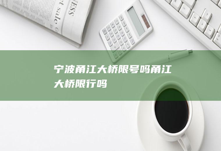 宁波甬江大桥限号吗甬江大桥限行吗